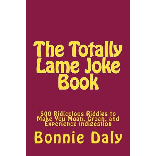 The Totally Lame Joke Book: 500 Ridiculous Riddles to Make You Moan, Groan, and Experience Indigestion