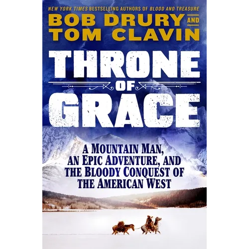 Throne of Grace: A Mountain Man, an Epic Adventure, and the Bloody Conquest of the American West