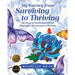 My Journey from Surviving to Thriving: My Story of Surviving Years of Abuse and My Journey to Thriving