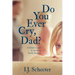 Do You Ever Cry, Dad?: A Father's Guide to Surviving Family Breakup