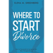 Where To Start - Divorce: How to Successfully Navigate Your Way Through Divorce