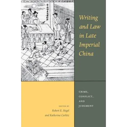 Writing and Law in Late Imperial China: Crime, Conflict, and Judgment