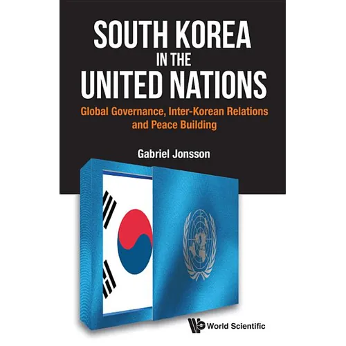 South Korea in the United Nations: Global Governance, Inter-Korean Relations and Peace Building