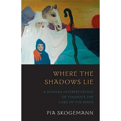 Where the Shadows Lie: A Jungian Interpretation of Tolkiens the Lord of the Rings