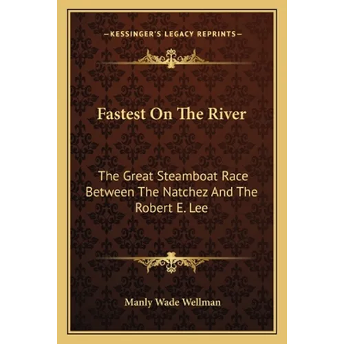 Fastest On The River: The Great Steamboat Race Between The Natchez And The Robert E. Lee