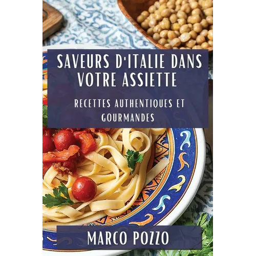 Saveurs d'Italie dans Votre Assiette: Recettes Authentiques et Gourmandes