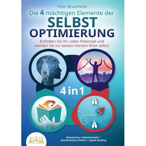 Die 4 mächtigen ELEMENTE DER SELBSTOPTIMIERUNG - Entfalten Sie Ihr volles Potenzial und werden Sie zur besten Version Ihrer selbst: Biohacking Selbstd