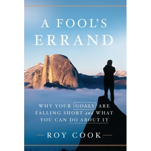 A Fool's Errand: Why Your Goals Are Falling Short and What You Can Do about It