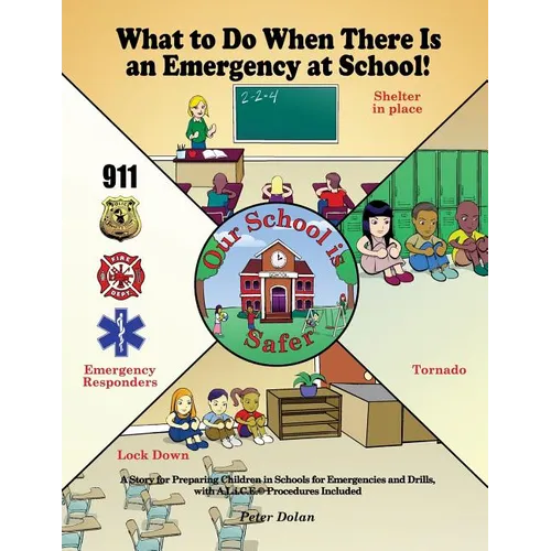 What to Do When There Is an Emergency at School!: A Story for Preparing Children in Schools for Emergencies and Drills, with A.L.i.C.E. Procedures Inc