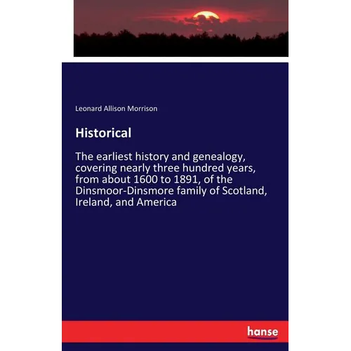 Historical: The earliest history and genealogy, covering nearly three hundred years, from about 1600 to 1891, of the Dinsmoor-Dinsmore family of Scotl