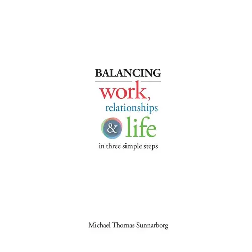 Balancing Work, Relationships & Life in Three Simple Steps