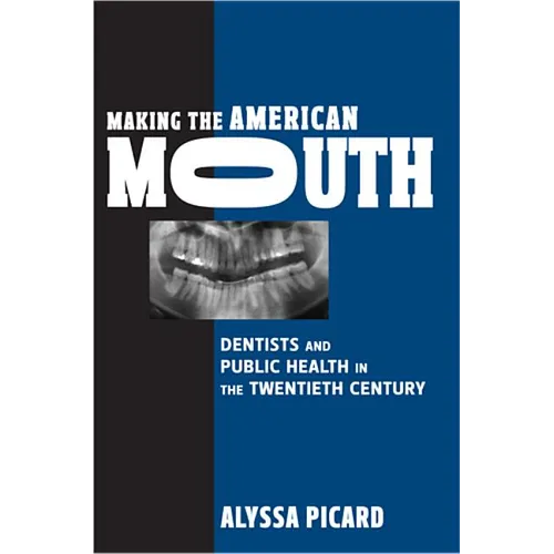 Making the American Mouth: Dentists and Public Health in the Twentieth Century
