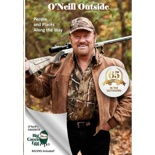 O'Neill Outside: People and Places Along the Way, 65 Years in the Outdoors