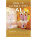 How to Partner with AI: A New Kind of Relationship and a New Perspective on What It Means to be Human