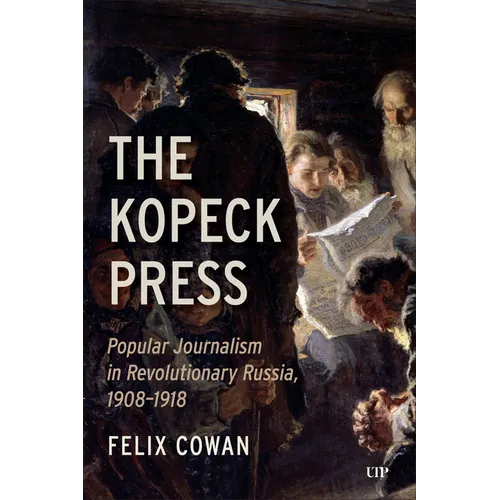 The Kopeck Press: Popular Journalism in Revolutionary Russia, 1908-1918