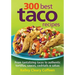 300 Best Taco Recipes: From Tantalizing Tacos to Authentic Tortillas, Sauces, Cocktails and Salsas