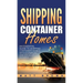 Shipping Container Homes: An Essential Guide to Shipping Container Homes with Examples and Ideas of Designs