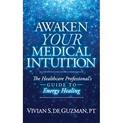 Awaken Your Medical Intuition: The Healthcare Professional's Guide to Energy Healing