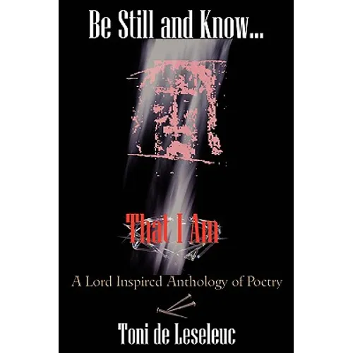 Be Still and Know That I Am: A Lord inspired Anthology of Poetry