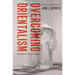 Overcoming Orientalism: Essays in Honor of John L. Esposito