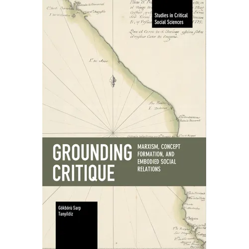 Grounding Critique: Marxism, Concept Formation, and Embodied Social Relations