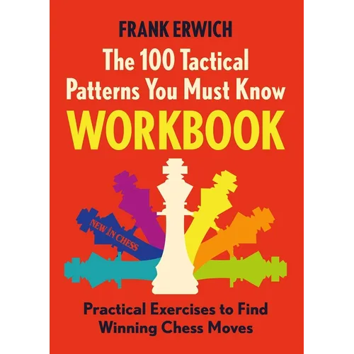 100 Tactical Patterns You Must Know Workbook: Practical Exercises to Spot the Key Chess Moves