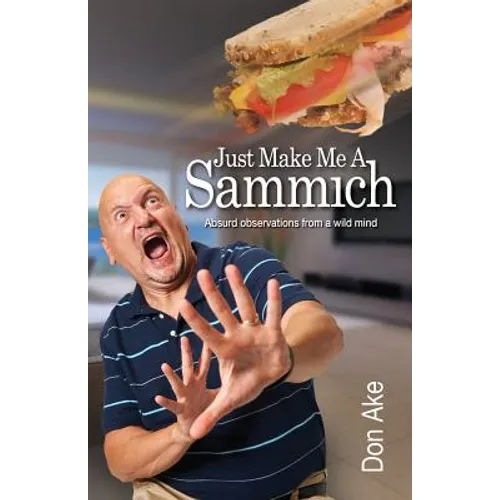 Just Make Me A Sammich: Absurd observations from a wild mind