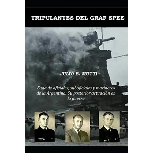 Tripulantes del Graf Spee: Fuga de oficiales, suboficiales y marineros de la Argentina. Su posterior actuación en la guerra - Paperback