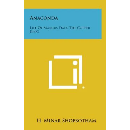 Anaconda: Life Of Marcus Daly, The Copper King