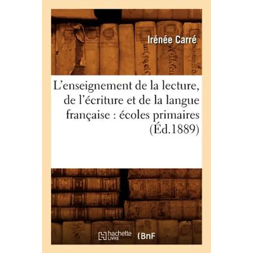 L'Enseignement de la Lecture, de l'Écriture Et de la Langue Française: Écoles Primaires (Éd.1889)