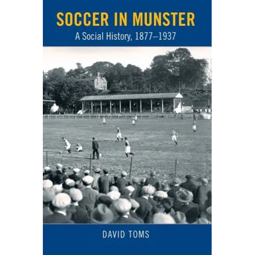 Soccer in Munster: A Social History, 1877-1937