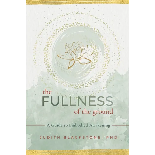 The Fullness of the Ground: A Guide to Embodied Awakening