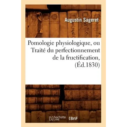 Pomologie Physiologique, Ou Traité Du Perfectionnement de la Fructification, (Éd.1830)