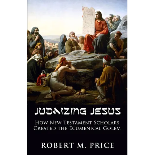 Judaizing Jesus: How New Testament Scholars Created the Ecumenical Golem