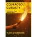 Courageous Curiosity: Find Answers Where Everyone Else is Afraid to Look