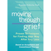 Moving Through Grief: Proven Techniques for Finding Your Way After Any Loss