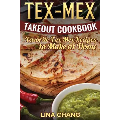 Tex-Mex Takeout Cookbook: Favorite Tex-Mex Recipes to Make at Home (Texas Mexican Cookbook)