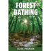 Forest Bathing: Mindful Meditation Connecting You to Nature and Eco-Consciousness Through the Practice of Shinrin-Yoku