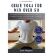 Chair Yoga for Men Over 50: The Ultimate Manual for Boosting Strength, Stability, and Flexibility as You Age, with Effortless Daily Exercises for