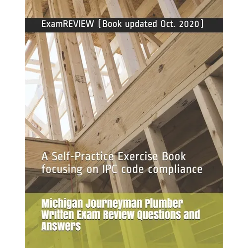 Michigan Journeyman Plumber Written Exam Review Questions and Answers: A Self-Practice Exercise Book focusing on IPC code compliance