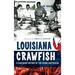 Louisiana Crawfish: A Succulent History of the Cajun Crustacean