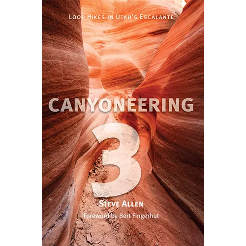 Canyoneering 3: Loop Hikes in Utah's Escalante