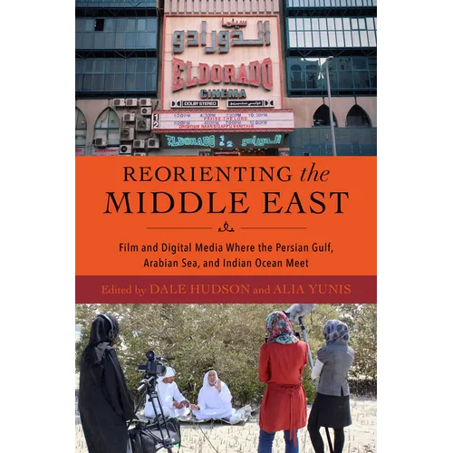Reorienting the Middle East: Film and Digital Media Where the Persian Gulf, Arabian Sea, and Indian Ocean Meet