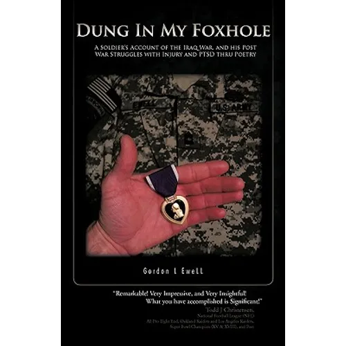 Dung in My Foxhole: A Soldier's Account of the Iraq War, and His Post War Struggles with Injury and Ptsd Thru Poetry