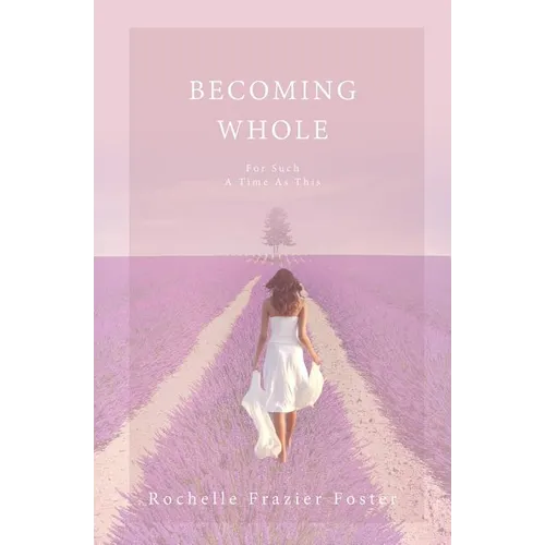 Becoming Whole: For Such A Time As This: A guided journey to freedom and healing.