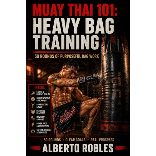 Muay Thai 101：Heavy Bag Training: 50 Structured Rounds for Technique, Power, Combinations, Defense & Conditioning