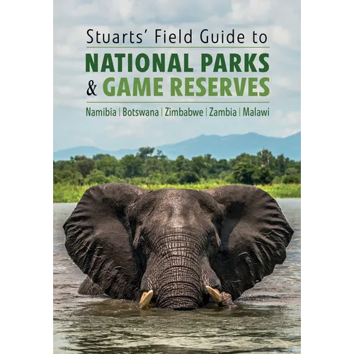 Stuarts' Field Guide to National Parks & Game Reserves - Namibia, Botswana, Zimbabwe, Zambia & Malawi