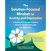 The Solution-Focused Mindset for Anxiety and Depression: A Workbook to Manage Emotions, Harness Your Strengths, and Feel Better Now