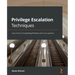 Privilege Escalation Techniques: Learn the art of exploiting Windows and Linux systems