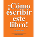 Cómo escribir este libro: Tú serás el autor.